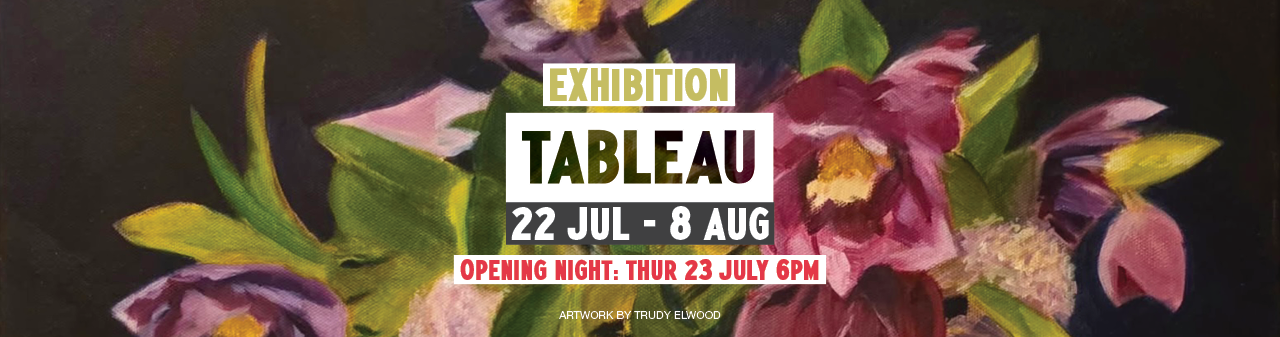 Tableau Exhibition 22 July - 8 August